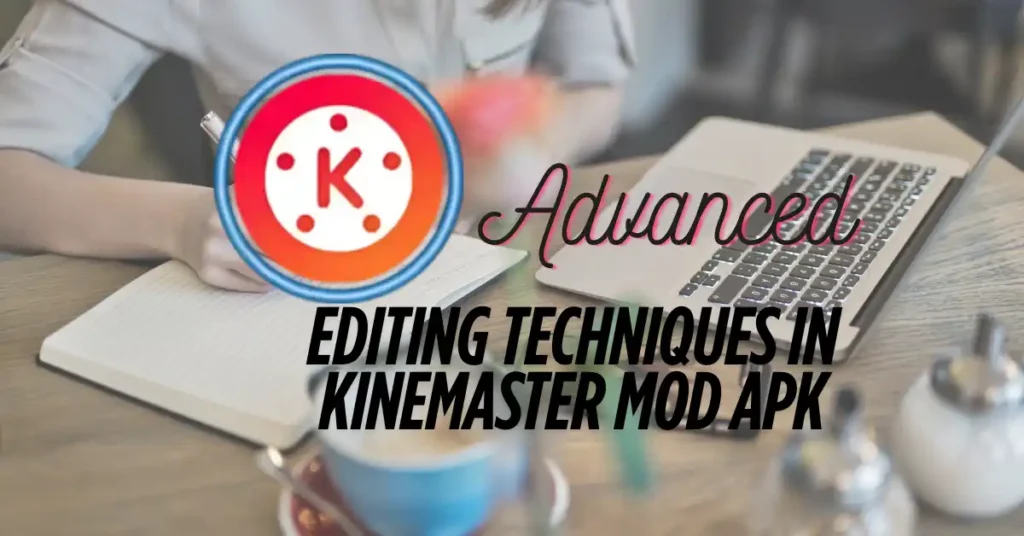 Advanced Editing Techniques in KineMaster Mod APK
