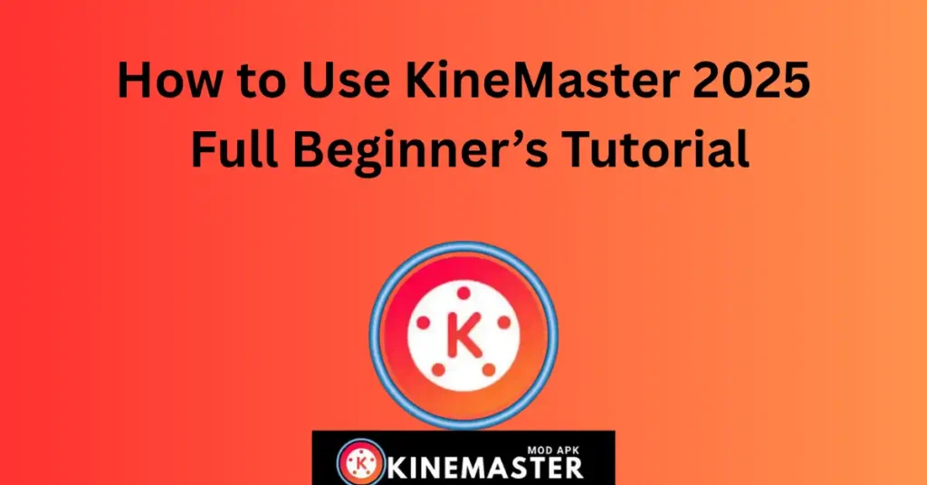 How to Use KineMaster 2025: Full Beginner’s Tutorial